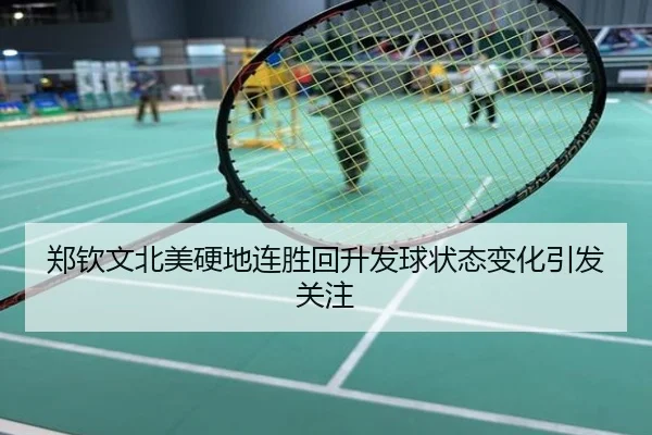 郑钦文北美硬地连胜回升发球状态变化引发关注